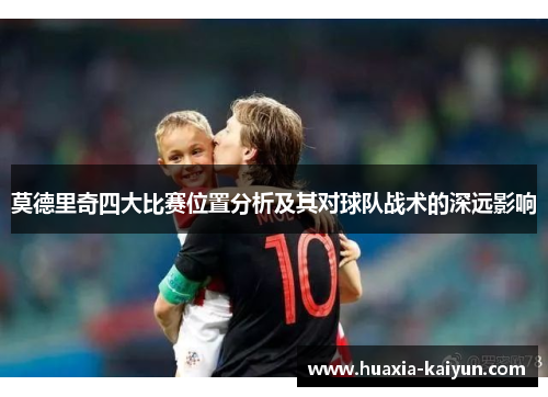 莫德里奇四大比赛位置分析及其对球队战术的深远影响