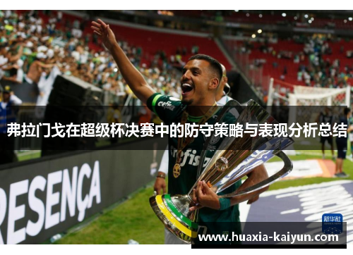 弗拉门戈在超级杯决赛中的防守策略与表现分析总结 弗拉门戈在超级杯决赛中的防守策略与表现分析总结