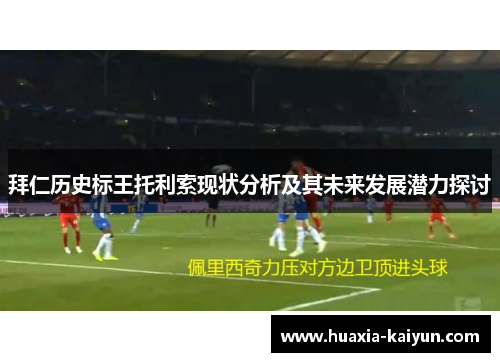 拜仁历史标王托利索现状分析及其未来发展潜力探讨