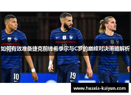 如何有效准备捷克前锋希季尔与C罗的巅峰对决策略解析 如何有效准备捷克前锋希季尔与C罗的巅峰对决策略解析