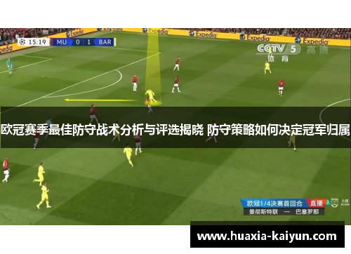 欧冠赛季最佳防守战术分析与评选揭晓 防守策略如何决定冠军归属