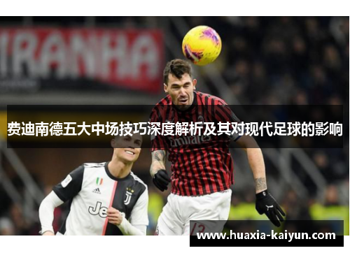费迪南德五大中场技巧深度解析及其对现代足球的影响