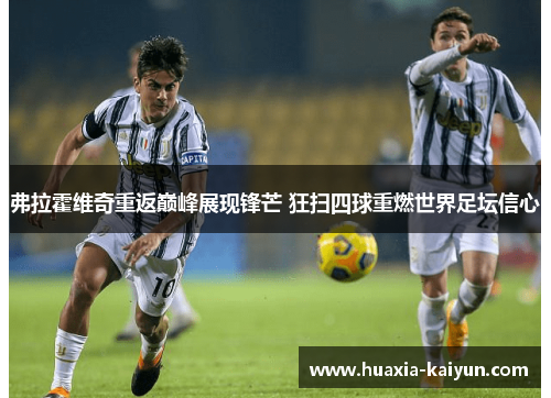 弗拉霍维奇重返巅峰展现锋芒 狂扫四球重燃世界足坛信心 弗拉霍维奇重返巅峰展现锋芒 狂扫四球重燃世界足坛信心