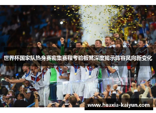 世界杯国家队热身赛密集赛程考验板凳深度揭示阵容风向新变化