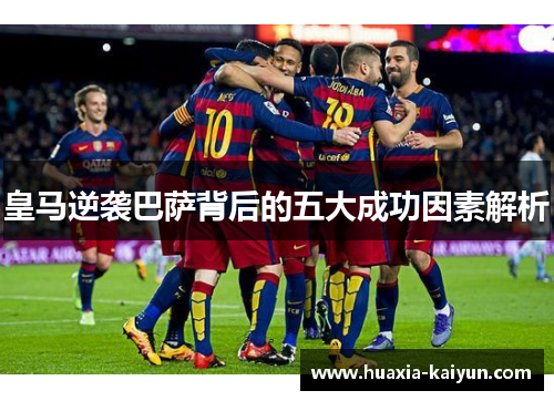 皇马逆袭巴萨背后的五大成功因素解析