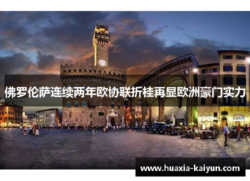 佛罗伦萨连续两年欧协联折桂再显欧洲豪门实力 佛罗伦萨连续两年欧协联折桂再显欧洲豪门实力