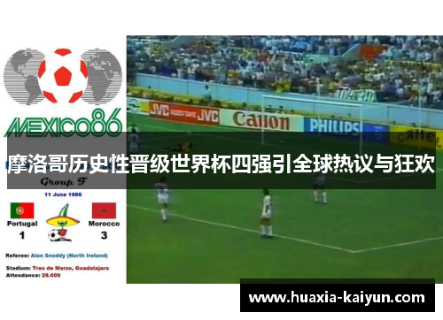 摩洛哥历史性晋级世界杯四强引全球热议与狂欢