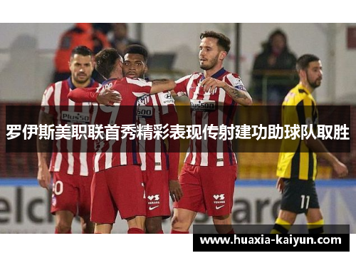 罗伊斯美职联首秀精彩表现传射建功助球队取胜