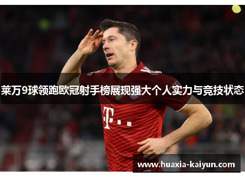 莱万9球领跑欧冠射手榜展现强大个人实力与竞技状态