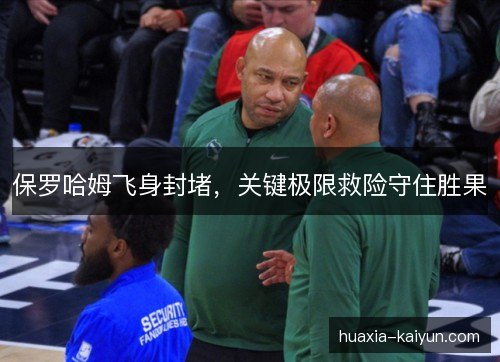 保罗哈姆飞身封堵，关键极限救险守住胜果